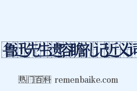 鲁迅先生遗容瞻礼记近义词是什么意思的图片